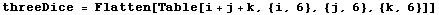 threeDice = Flatten[Table[i + j + k, {i, 6}, {j, 6}, {k, 6}]]