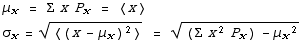 μ_x = Σ x P_x = 〈x〉 σ_x = 〈 (x - μ_x)^2〉^(1/2) = ((Σ x^2 P_x) - μ_x^2)^(1/2) 