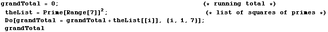 grandTotal = 0 ;               ... es of primes *)Do[grandTotal = grandTotal + theList[[i]], {i, 1, 7}] ; grandTotal 