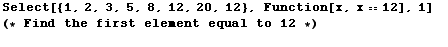 Select[{1, 2, 3, 5, 8, 12, 20, 12}, Function[x, x12], 1]     (* Find the first element equal to 12 *)