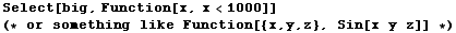 Select[big, Function[x, x<1000]]    (* or something like Function[{x, y, z}, Sin[x y z]] *)