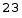 23